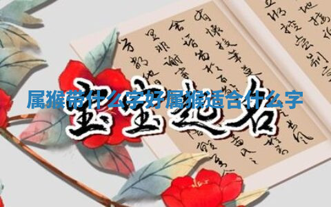 属猴带什么字好 属猴适合什么字