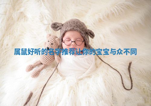 属鼠好听的名字推荐让你的宝宝与众不同