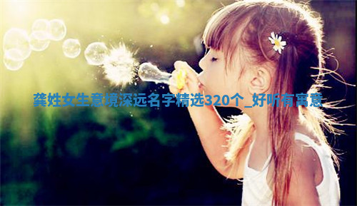 龚姓意境深远的女生名字